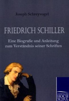 Friedrich Schiller - Eine Biografie und Anleitung zum Verständnis seiner Schriften - Schreyvogel, Jospeh