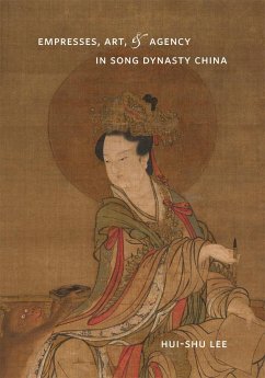 Empresses, Art, & Agency in Song Dynasty China - Lee, Hui-Shu