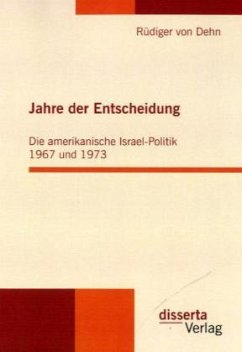 Jahre der Entscheidung: Die amerikanische Israel-Politik 1967 und 1973 - Dehn, Rüdiger von