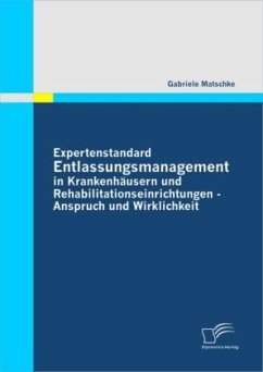 Expertenstandard Entlassungsmanagement in Krankenhäusern und Rehabilitationseinrichtungen - Anspruch und Wirklichkeit - Matschke, Gabriele