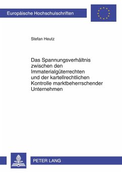 Das Spannungsverhältnis zwischen den Immaterialgüterrechten und der kartellrechtlichen Kontrolle marktbeherrschender Unternehmen - Heutz, Stefan