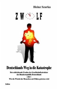 5 vor 12 - Deutschlands Weg in die Katastrophe - der schleichende Verfall unserer demokratischen Gesellschaftsstruktur - Szarka, Heinz