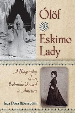 Olof the Eskimo Lady: A Biography of an Icelandic Dwarf in America - Bjornsdottir, Inga Dora