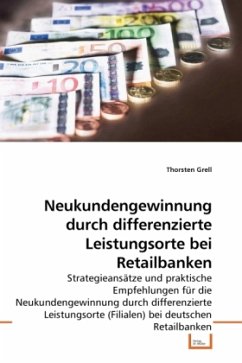 Neukundengewinnung durch differenzierte Leistungsorte bei Retailbanken - Grell, Thorsten