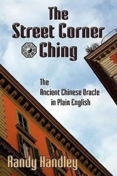 The Street Corner Ching; The Ancient Chinese Oracle in Plain English - Handley, Randy