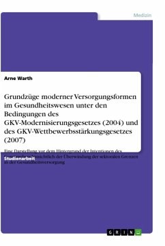 Grundzüge moderner Versorgungsformen im Gesundheitswesen unter den Bedingungen des GKV-Modernisierungsgesetzes (2004) und des GKV-Wettbewerbsstärkungsgesetzes (2007) - Warth, Arne