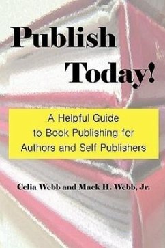 Publish Today! a Helpful Guide to Book Publishing for Authors and Self Publishers - Webb, Celia; Webb, Mack H