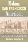 Making San Francisco American: Cultural Frontiers in the Urban West, 1846-1906