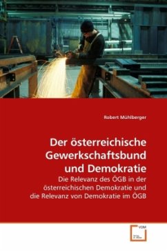 Der österreichische Gewerkschaftsbund und Demokratie: Die Relevanz des ÖGB in der österreichischen Demokratie und die Relevanz von Demokratie im ÖGB
