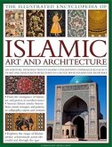 The Illustrated Encyclopedia of Islamic Art and Architecture: An Essential Introduction to Islamic Civilization's Unparalleled Legacy of Art and Desig