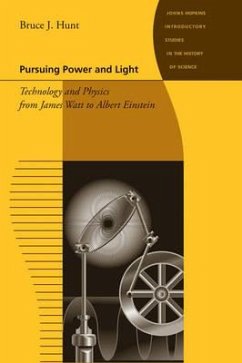 Pursuing Power and Light: Technology and Physics from James Watt to Albert Einstein - Hunt, Bruce J.
