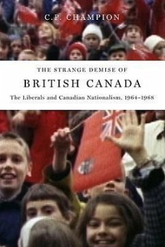 The Strange Demise of British Canada: The Liberals and Canadian Nationalism, 1964-1968 - Champion, C. P.