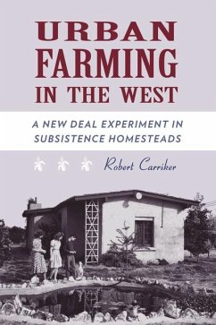 Urban Farming in the West: A New Deal Experiment in Subsistence Homesteads - Carriker, Robert