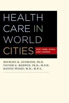 Health Care in World Cities - Gusmano, Michael K; Rodwin, Victor G; Weisz, Daniel