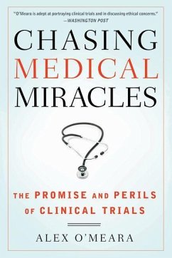 Chasing Medical Miracles: The Promise and Perils of Clinical Trials - O'Meara, Alex