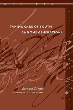 Taking Care of Youth and the Generations - Stiegler, Bernard