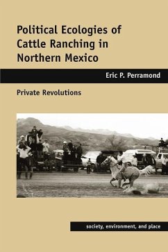 Political Ecologies of Cattle Ranching in Northern Mexico: Private Revolutions - Perramond, Eric P.