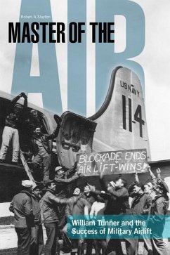 Master of the Air: William Tunner and the Success of Military Airlift - Slayton, Robert A.