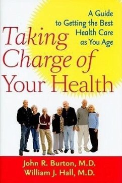 Taking Charge of Your Health: A Guide to Getting the Best Health Care as You Age - Burton, John R.; Hall, William J.