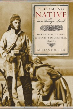 Becoming Native in a Foreign Land: Sport, Visual Culture, and Identity in Montreal, 1840-85 - Poulter, Gillian