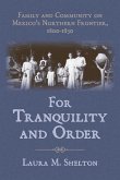 For Tranquility and Order: Family and Community on Mexico's Northern Frontier, 1800-1850