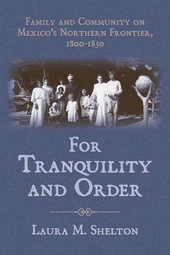 For Tranquility and Order: Family and Community on Mexico's Northern Frontier, 1800-1850 - Shelton, Laura M.