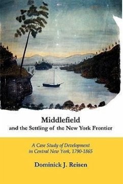 Middlefield and the Settling of the New York Frontier: A Case Study of Development in Central New York, 1790-1865 - Reisen, Dominick J.