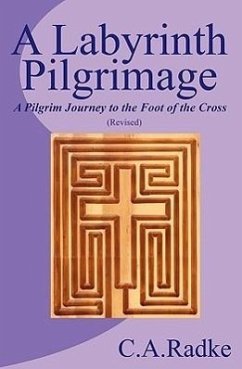 A Labyrinth Pilgrimage, a Pilgrim Journey to the Foot of the Cross - Radke, C A