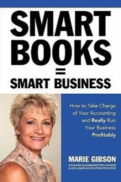 Smart Books = Smart Business How to Take Charge of Your Accounting and Really Run Your Business Profitably - Gibson, Marie J.