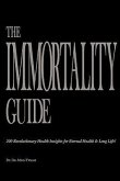 The Immortality Guide (200 Revolutionary Health Insites for Eternal Health and Long Life)!