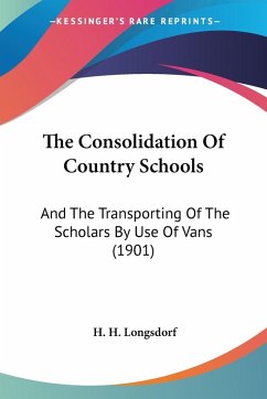 The Consolidation Of Country Schools - Longsdorf, H. H.