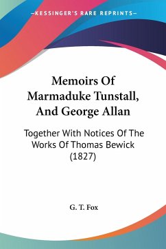 Memoirs Of Marmaduke Tunstall, And George Allan - Fox, G. T.