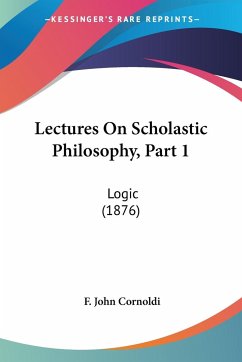Lectures On Scholastic Philosophy, Part 1