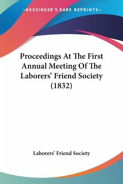 Proceedings At The First Annual Meeting Of The Laborers' Friend Society (1832)