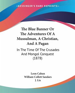 The Blue Banner Or The Adventures Of A Mussulman, A Christian, And A Pagan - Cahun, Leon