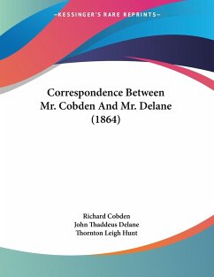 Correspondence Between Mr. Cobden And Mr. Delane (1864) - Cobden, Richard; Delane, John Thaddeus; Hunt, Thornton Leigh