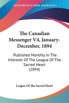The Canadian Messenger V4, January-December, 1894 - League Of The Sacred Heart
