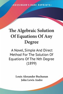 The Algebraic Solution Of Equations Of Any Degree - Buchanan, Louis Alexander; Andre, John Lewis