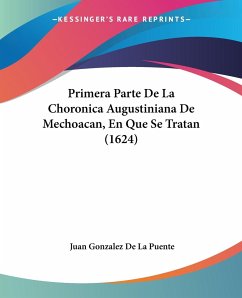 Primera Parte De La Choronica Augustiniana De Mechoacan, En Que Se Tratan (1624) - Puente, Juan Gonzalez De La
