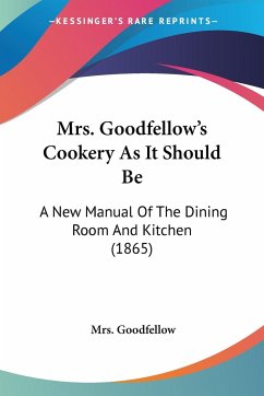 Mrs. Goodfellow's Cookery As It Should Be - Goodfellow