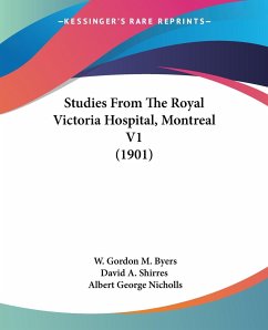 Studies From The Royal Victoria Hospital, Montreal V1 (1901) - Byers, W. Gordon M.; David A. Shirres; Nicholls, Albert George