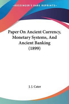 Paper On Ancient Currency, Monetary Systems, And Ancient Banking (1899)