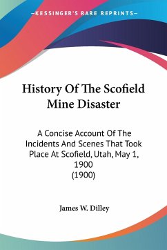 History Of The Scofield Mine Disaster - Dilley, James W.