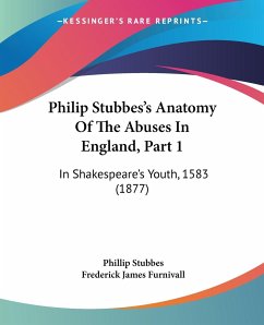 Philip Stubbes's Anatomy Of The Abuses In England, Part 1 - Stubbes, Phillip