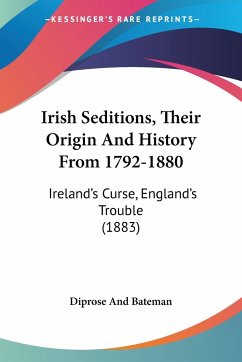 Irish Seditions, Their Origin And History From 1792-1880 - Diprose And Bateman
