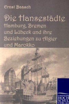 Die Hansestädte Hamburg, Bremen und Lübeck und ihre Beziehungen zu Algier und Marokko - Baasch, Ernst