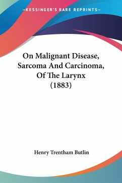 On Malignant Disease, Sarcoma And Carcinoma, Of The Larynx (1883) - Butlin, Henry Trentham