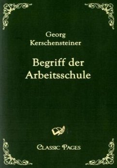 Begriff der Arbeitsschule - Kerschensteiner, Georg