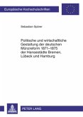 Politische und wirtschaftliche Gestaltung der deutschen Münzreform 1871-1875 der Hansestädte Bremen, Lübeck und Hamburg