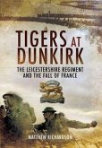 Tigers at Dunkirk: The Leicestershire Regiment and the Fall of France